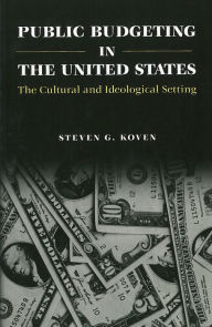 Title: Public Budgeting in the United States: The Cultural and Ideological Setting, Author: Steven G. Koven
