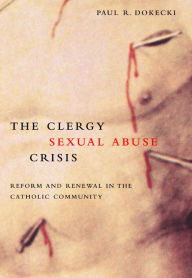 Title: The Clergy Sexual Abuse Crisis: Reform and Renewal in the Catholic Community, Author: Paul R. Dokecki