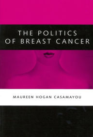 Title: The Politics of Breast Cancer, Author: Maureen Hogan Casamayou