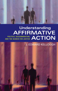 Title: Understanding Affirmative Action: Politics, Discrimination, and the Search for Justice, Author: J. Edward Kellough