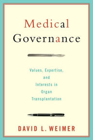 Title: Medical Governance: Values, Expertise, and Interests in Organ Transplantation, Author: David L. Weimer
