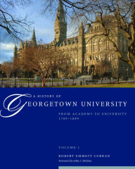 Title: A History of Georgetown University: From Academy to University, 1789-1889, Volume 1, Author: Robert Emmett Curran