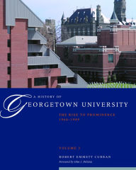 Title: A History of Georgetown University: The Rise to Prominence, 1964-1989, Volume 3, Author: Robert Emmett Curran