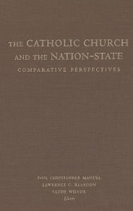 Title: The Catholic Church and the Nation-State: Comparative Perspectives, Author: Paul Christopher Manuel
