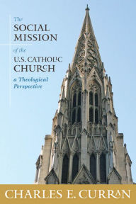 Title: The Social Mission of the U.S. Catholic Church: A Theological Perspective, Author: Charles E. Curran
