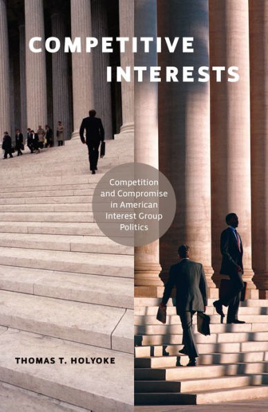 Competitive Interests: Competition and Compromise American Interest Group Politics