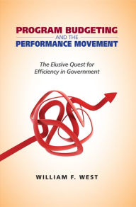Title: Program Budgeting and the Performance Movement: The Elusive Quest for Efficiency in Government, Author: William F. West