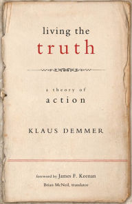 Title: Living the Truth: A Theory of Action, Author: Klaus Demmer