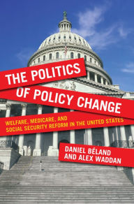 Title: The Politics of Policy Change: Welfare, Medicare, and Social Security Reform in the United States, Author: Daniel B land