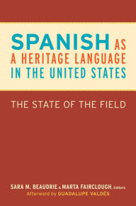 Title: Spanish as a Heritage Language in the United States: The State of the Field, Author: Sara M. Beaudrie