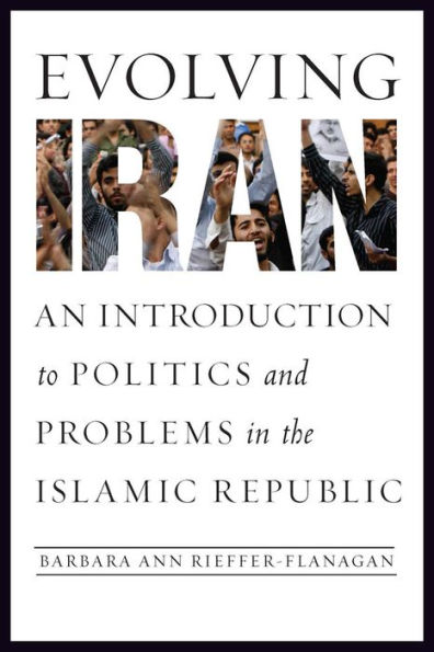 Evolving Iran: An Introduction to Politics and Problems in the Islamic Republic