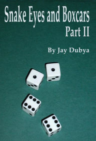 Title: Snake Eyes and Boxcars, Part II, Author: Jay Dubya