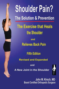 Title: Shoulder Pain? The Solution & Prevention: Fifth Edition, Revised & Expanded, Author: John M Kirsch M D