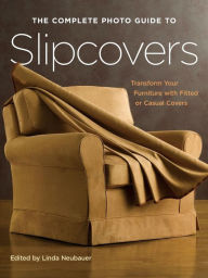 Best source for downloading ebooks The Complete Photo Guide to Slipcovers: Transform Your Furniture with Fitted or Casual Covers 