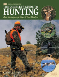 Title: Complete Guide to Hunting: Basic Techniques for Gun & Bow Hunters, Author: Gary Lewis