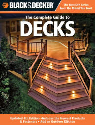 Title: Black & Decker The Complete Guide to Decks: Updated 4th Edition, Includes the Newest Products & Fasteners, Add an Outdoor Kitchen / Edition 4, Author: Creative Publishing Editors