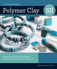 Title: Polymer Clay 101: Master Basic Skills and Techniques Easily through Step-by-Step Instruction, Author: Angela Mabray