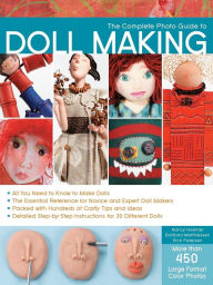 Title: The Complete Photo Guide to Doll Making: *All You Need to Know to Make Dolls * The Essential Reference for Novice and Expert Doll Makers *Packed with Hundreds of Crafty Tips and Ideas * Detailed Step-By-Step Instructions for 30 Different Dolls, Author: Barbara Matthiessen