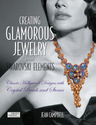 Title: Creating Glamorous Jewelry with Swarovski Elements: Classic Hollywood Designs with Crystal Beads and Stones, Author: Jean Campbell