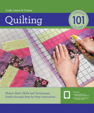 Title: Quilting 101: Master Basic Skills and Techniques Easily through Step-by-Step Instruction, Author: Creative Publishing Editors