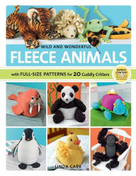 Title: Wild and Wonderful Fleece Animals: With Full-Size Patterns for 20 Cuddly Critters, Author: Linda Carr