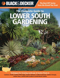 Title: Black & Decker The Complete Guide to Lower South Gardening: Techniques for Growing Landscape & Garden Plants in Louisiana, Florida, southern Mississippi, southern Alabama, southern Arkansas, southern Georgia, eastern Texas, coastal South Carolina & coasta, Author: Lynn M. Steiner