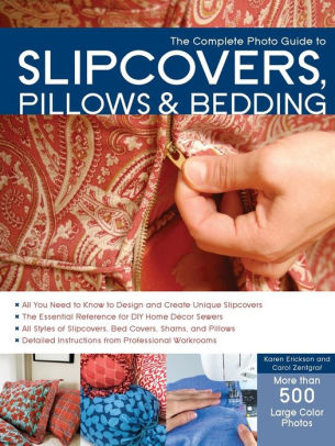 The Complete Photo Guide To Slipcovers Pillows And Bedding By