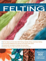 Title: The Complete Photo Guide to Felting, Author: Ruth Lane