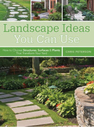 Title: Landscape Ideas You Can Use: How to Choose Structures, Surfaces & Plants That Transform Your Yard, Author: Chris Peterson