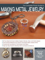 Title: The Complete Photo Guide to Making Metal Jewelry, Author: John Sartin