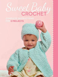 Title: Sweet Baby Crochet: Complete Instructions for 8 Projects, Author: Margaret Hubert