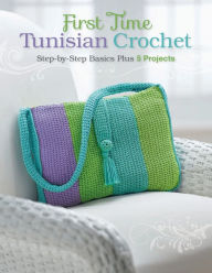 Title: First Time Tunisian Crochet: Step-by-Step Basics Plus 5 Projects, Author: Margaret Hubert