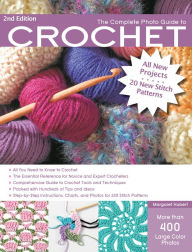 Title: The Complete Photo Guide to Crochet, 2nd Edition: *All You Need to Know to Crochet *The Essential Reference for Novice and Expert Crocheters *Comprehensive Guide to Crochet Tools and Techniques *Packed with Hundreds of Tips and Ideas *Step-by-Step Instruc, Author: Margaret Hubert