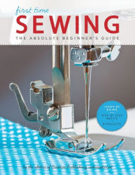 Title: First Time Sewing: The Absolute Beginner's Guide: Learn By Doing - Step-by-Step Basics and Easy Projects, Author: Creative Publishing International Editors