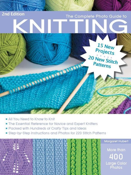 The Complete Photo Guide to Knitting, 2nd Edition: *All You Need to Know to Knit *The Essential Reference for Novice and Expert Knitters *Packed with Hundreds of Crafty Tips and Ideas *Step-by-Step Instructions and Photos for 200 Stitch Patterns