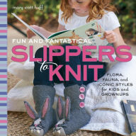 Title: Fun and Fantastical Slippers to Knit: Flora, Fauna, and Iconic Styles for Kids and Grownups, Author: Mary Scott Huff