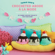 Title: Twinkie Chan's Crocheted Abode a la Mode: 20 Yummy Crochet Projects for Your Home, Author: Twinkie Chan