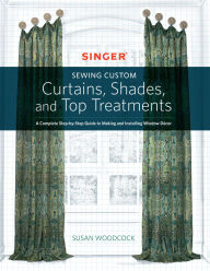 Title: Sewing Custom Curtains Shades and Top Treatments: A Complete Step-by-Step Guide to Making and Installing Window Decor, Author: Susan Woodcock