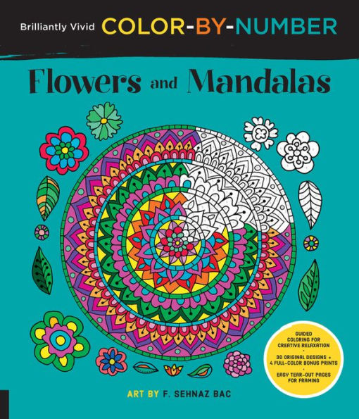 Brilliantly Vivid Color-by-Number: Flowers and Mandalas: Guided coloring for creative relaxation--30 original designs + 4 full-color bonus prints--Easy tear-out pages for framing