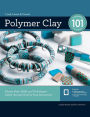 Polymer Clay 101: Master Basic Skills and Techniques Easily through Step-by-Step Instruction