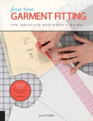 Title: First Time Garment Fitting: The Absolute Beginner's Guide - Learn by Doing * Step-by-Step Basics + 8 Projects, Author: Sarah Veblen