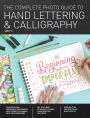 The Complete Photo Guide to Hand Lettering and Calligraphy: The Essential Reference for Novice and Expert Letterers and Calligraphers