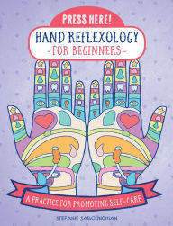 Title: Press Here! Hand Reflexology for Beginners: A Practice for Promoting Self-Care, Author: Stefanie Sabounchian