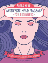 Title: Press Here! Ayurvedic Head Massage for Beginners: A Practice for Overall Health and Wellness, Author: Hillary Arrieta