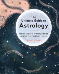 Title: The Ultimate Guide to Astrology: Use the Guidance of the Planets to Manifest Your Power and Purpose, Author: Tanaaz Chubb