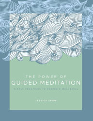 Title: The Power of Guided Meditation: Simple Practices to Promote Wellbeing, Author: Jessica Crow