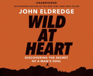 Alternative view 1 of Wild at Heart: Discovering the Secret of a Man's Soul