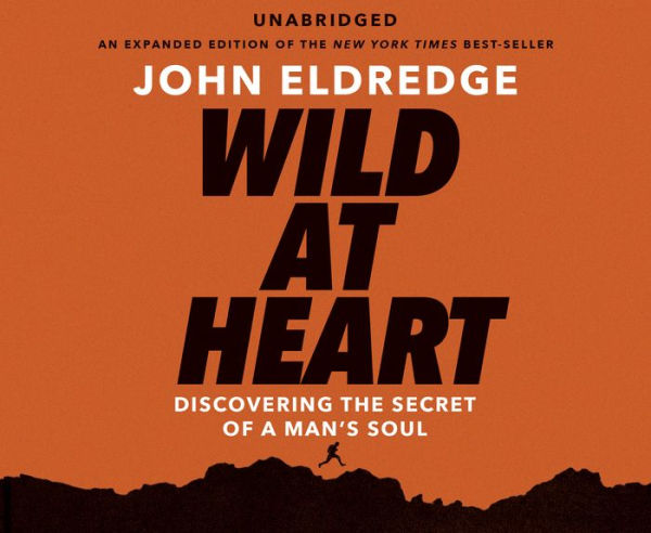 Wild at Heart: Discovering the Secret of a Man's Soul