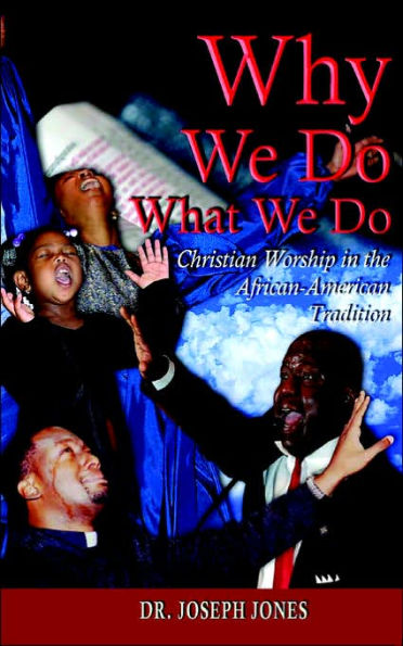 Why We Do What We Do: Christian Worship in the African American Tradition
