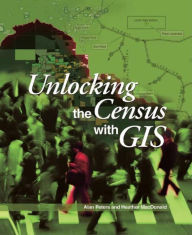 Title: Unlocking the Census with GIS / Edition 1, Author: Alan H Peters